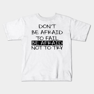 Don't Be Afraid To Fail Afraid Not To Try Kids T-Shirt